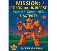 MISSION: COLOR THE UNIVERSE - ROBOTS, MACHINES & ACTIVITY: For kids who dream