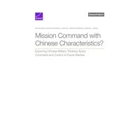 Mission Command with Chinese Characteristics?: Exploring Chinese Military Thinking about Command and Control in Future Warfare