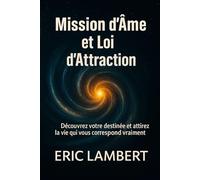 Mission d’Âme et Loi d’Attraction: Découvrez votre destinée et attirez la vie qui vous correspond vraiment
