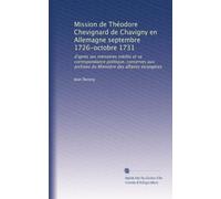 Mission de Théodore Chevignard de Chavigny en Allemagne septembre 1726-octobre 1731: d'après ses mémoires inédits et sa correspondance politique, ... archives du Ministère des affaires étrangères