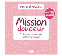 Mission douceur: 31 jours pour savourer ce fruit de l’Esprit