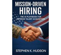 Mission-Driven Hiring: The AI Playbook for Veteran Talent Acquisition (The Mission-Driven Leadership Series)