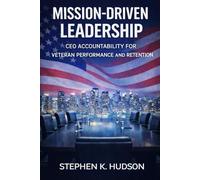 Mission-Driven Leadership: CEO Accountability for Veteran Performance and Retention (The Mission-Driven Leadership Series)
