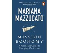Mission Economy: A Moonshot Guide to Changing Capitalism