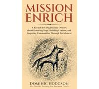 Mission Enrich: A Parable for Dog Daycare Owners about Honoring Dogs, Building Leaders, and Inspiring Communities Through Enrichment