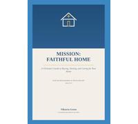 Mission: Faithful Home: A Christian’s Guide to Buying, Owning, and Caring for Your Home