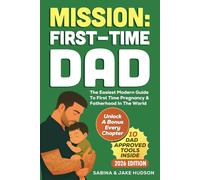 Mission: First-time Dad - The Easiest Modern Guide To First Time Pregnancy & Fatherhood In The World: Your 7 Day All In One Blueprint - Advice On Being A Supportive Partner, Childbirth & Newborn Care