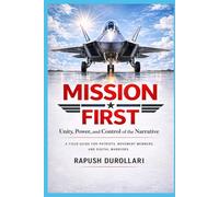 MISSION FIRST: Unity, Power, and Control of the Narrative - A Field Guide for Patriots, Movement Members, and Digital Warriors