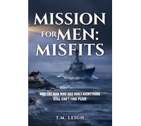 Mission for Men: Misfits - Why the Man Who Has Built Everything Still Can't Find Peace