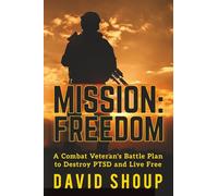 Mission: Freedom: A Combat Veteran's Battle Plan to Destroy PTSD and Live Free
