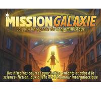 Mission Galaxie : La BD SF intégrale de Benjamin Leduc: Des histoires courtes pour initier enfants et ados à la science-fiction, aux aliens et à l’humour intergalactique