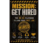 Mission: Get Hired: The No-BS Playbook to Land Your First Job
