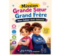 Mission Grande Sœur Grand Frère - Mon Cahier Anti-Jalousie: J'accueille bébé sans me sentir jaloux : 30 missions de détective des émotions pour grands frères et grandes sœurs de 4 à 6 ans