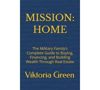 MISSION: HOME: The Military Family’s Complete Guide to Buying, Financing, and Building Wealth Through Real Estate