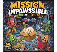Mission Impawssible: Aliens vs. Cat Logic: A Funny Cat Coloring Book with 50 Hilarious Scenes of Alien Chaos