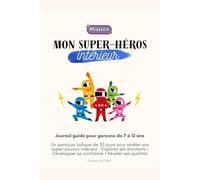 Mission : Mon super-héros intérieur: Journal guidé pour garçons de 7 à 12 ans - 30 jours pour découvrir son super-pouvoir intérieur