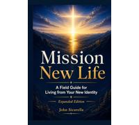 Mission New Life Expanded Guide: Guide to Receiving Your God Given Identity and Living Your Purpose