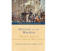 Mission of the Maiden: The Hero Story of Joan of Arc: 2 (A Hero Is Chosen)