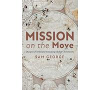 Mission on the Move: Diaspora Christians Remaking Global Christianity