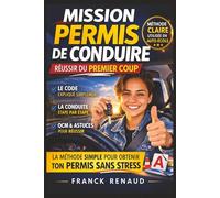 Mission permis de conduire - Réussir du premier coup: Le guide complet pour réussir le code et la conduite du premier coup - Méthode simple, QCM ... et plan d’entraînement sans stress