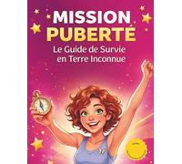 Mission Puberté: Le Guide de Survie en Terre Inconnue (Réservé aux filles !) Tout ce qu'il faut savoir sur le corps, les règles, les émotions et la confiance en soi.
