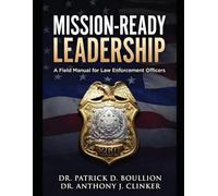 Mission-Ready Leadership: A Field Manual for Law Enforcement Officers