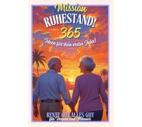 Mission Ruhestand!! 365 Ideen für dein erstes Jahr! Rente gut alles gut für Frauen und Männer: Renteneintritt Geschenk und Abschiedsgeschenk für Kollegen