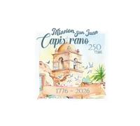 Mission San Juan Capistrano 1776-2026: Celebrating 250 years