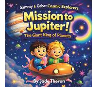 Mission to Jupiter! - The Giant King of Planets: A Fun and Educational Space Adventure Exploring Rockets, Moons, and Jupiter (Sammy & Gabe: Cosmic Explorers)