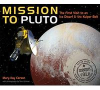 Mission to Pluto: The First Visit to an Ice Dwarf and the Kuiper Belt (Scientists in the Field)