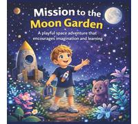 Mission to the Moon Garden: A playful space adventure that encourages imagination and learning