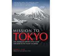 Mission to Tokyo: The American Airmen Who Took the War to the Heart of Japan