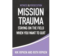 Mission Trauma: Staying On the Field When You Want To Quit (Witness & Persecution)