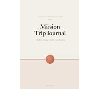 Mission Trip Journal: A Guided Keepsake for Your Journey: A Guided Diary for Short-Term Missionaries - Prompts Before, During, and After Your Journey