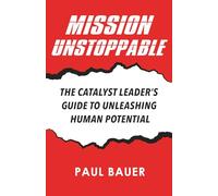 Mission Unstoppable: The Catalyst Leader's Guide to Unleashing Human Potential