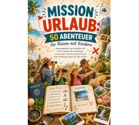 Mission Urlaub: 50 Abenteuer für Reisen mit Kindern: Reisetagebuch zum Ausfüllen mit kleinen Spielen für unterwegs, spannenden Familienmissionen und Foto-Challenge-Ideen für den Urlaub