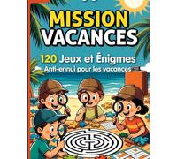 Mission Vacances 120 Jeux et Énigmes pour Enfants: Mission Vacances 120 Jeux et Énigmes pour Enfants de 7 à 10 Ans