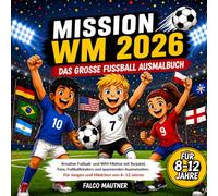 Mission WM 2026 - Das große Fußball Ausmalbuch: Kreative Fußball- und WM-Motive mit Torjubel, Fans, Fußballkindern und spannenden Ausmalseiten. Für Jungen und Mädchen von 8-12 Jahren