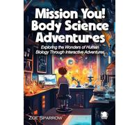 Mission You! Body Science Adventures: Exploring the Wonders of Human Biology Through Interactive Adventures (Science for Kids)