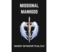 Missional Manhood: DIscover Your Sacred Identity and Live Fulfilled In Christ (Deeper Love Series + Consecrated Theology)
