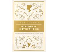 Missional Motherhood: The Everyday Ministry of Motherhood in the Grand Plan of God (The Gospel Coalition)