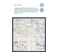 Missionari francescani in Cina: storie di integrazione e resistenza nello Hubei di inizio Novecento (1901-1911) (Quaderni CeSK. Orizzonti coreali "hanul")