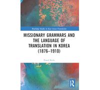 Missionary Grammars and the Language of Translation in Korea (1876-1910) (Routledge Studies in East Asian Translation)