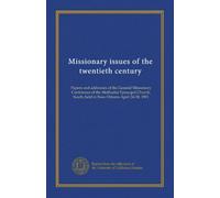 Missionary issues of the twentieth century: Papers and addresses of the General Missionary Conference of the Methodist Episcopal Church, South, held in New Orleans April 24-30, 1901