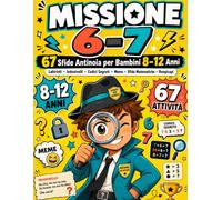 Missione 6-7- 67 Sfide Anti-Noia Per Bambini 8 - 12 anni: Labirinti, Indovinelli, Codici Segreti, Disegni Meme, Sfide Matematiche, Rompicapi Ispirati Al Trend Six-Seven. Ideale come Regalo
