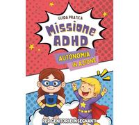 MISSIONE ADHD: Autonomia in azione: Guida pratica per genitori e insegnanti per sviluppare l'autostima e l'indipendenza nei bambini