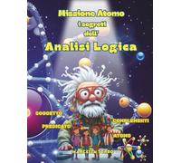 Missione Atomo: i Misteri dell'ANALISI LOGICA: racconto - mappe riassuntive - questionario di verifica - esperimenti stem
