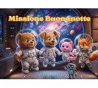 MISSIONE BUONANOTTE - Gli Eroi dello Spazio: Oltre la Paura del Buio - Storie di Piccoli Astronauti e Grandi Sogni (Libri Educativi per Bambini)