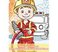 Missione Caserma - Libro da Colorare dei Vigili del Fuoco per Bambini: Attività creative senza schermo, disegni di pompieri e camion per gioco educativo - Regalo perfetto per bambini