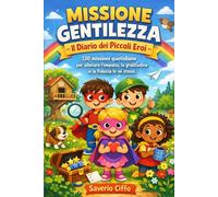 Missione gentilezza - Il diario dei piccoloi eroi -: 120 missioni quotidiane per allenare l'empatia, la gratitudine e la fiducia in sè stessi.
